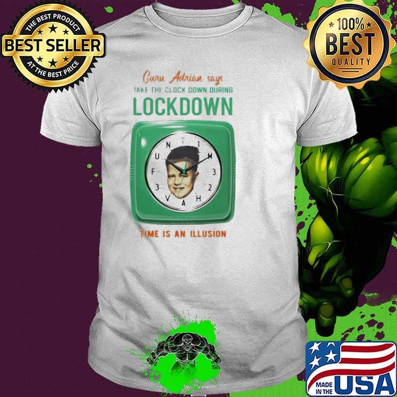Guru Adrian says take the clock down during lockdown time is an illusion shirt