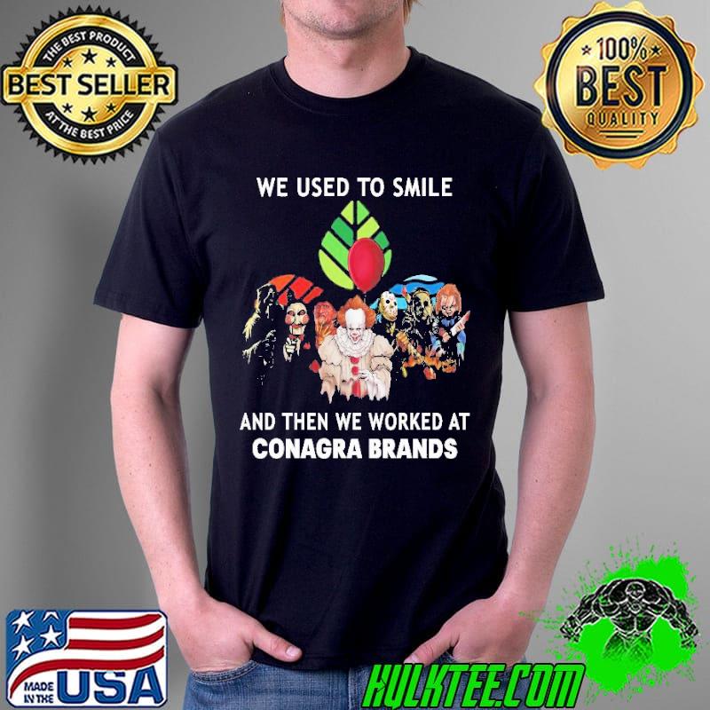 Halloween Horror Movie Characters We Used To Smile And Then We Worked At Conagra Brands Tee Shirt Unisex Halloween Horror Movie Characters We Used To Smile And Then We Worked At Conagra Brands Tee Shirt Unisex