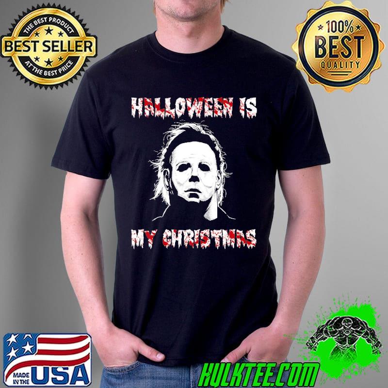 Halloween Is My Christmas micheal myers s Unisex Halloween Is My Christmas micheal myers s Unisex