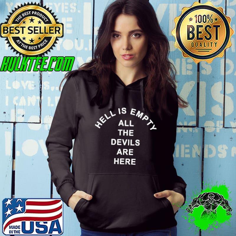 Hell Is Empty All The Devils Are Here shirt