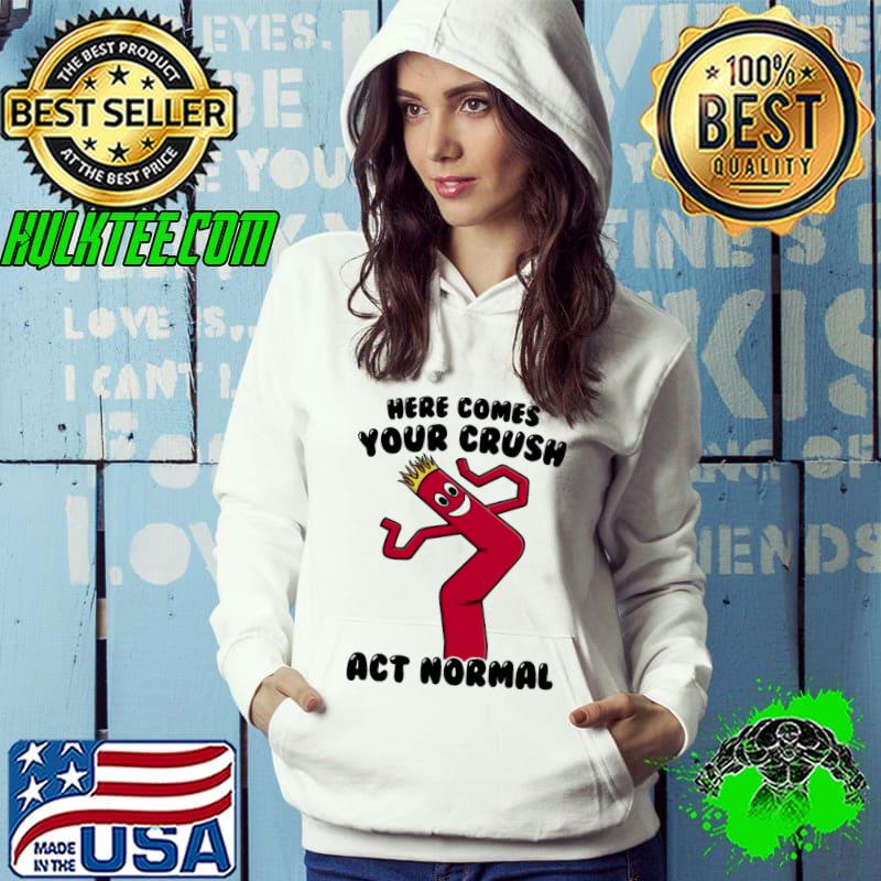 here comes your crush act normal shirt