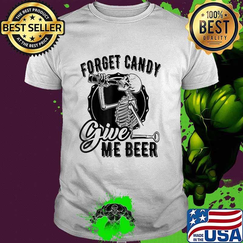 Humor Skeleton Halloween Forget Candy Give Me Beer Costumes T-Shirt