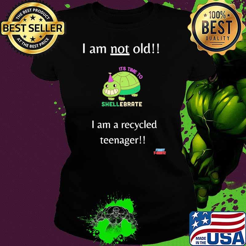 I Am Not Old I Am A Recycled Teenager Shirt Ladies tee I Am Not Old I Am A Recycled Teenager Shirt Ladies tee
