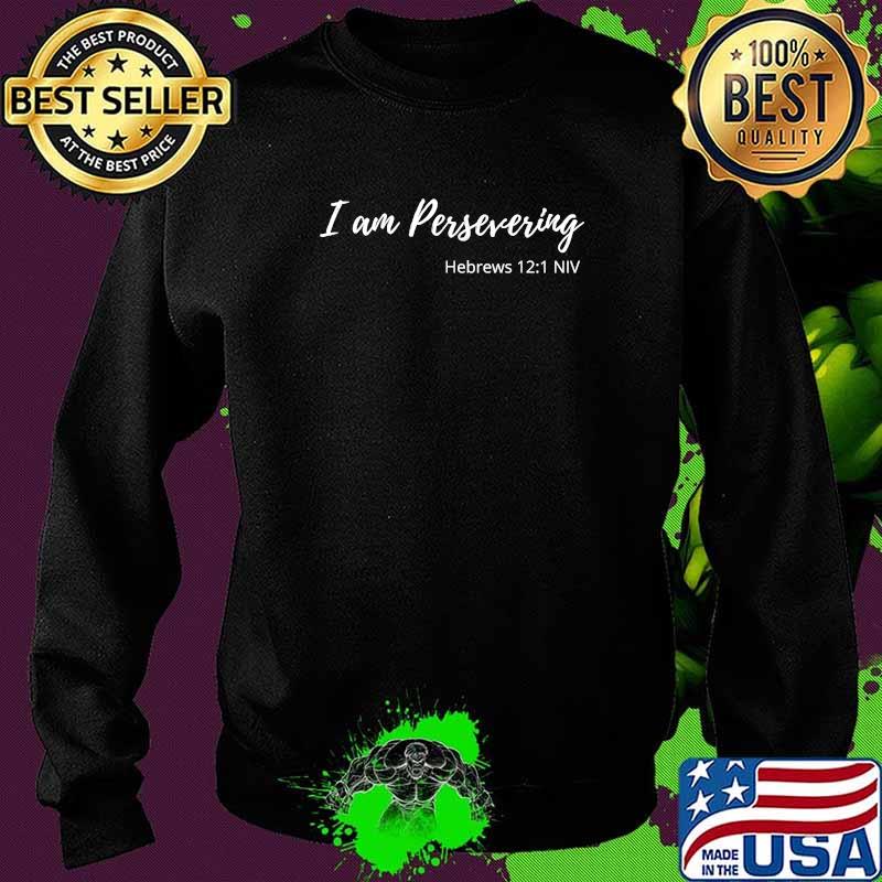 I am Persevering Hebrews 121 Christian Personal Declaration T-Shirt Sweater I am Persevering Hebrews 121 Christian Personal Declaration T-Shirt Sweater