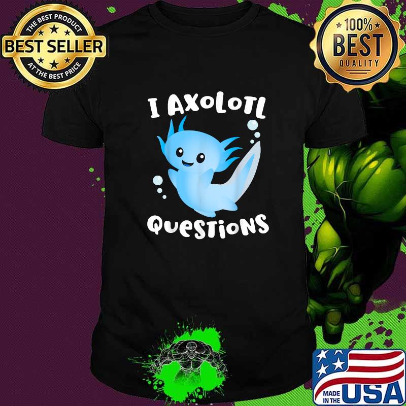 I Axolotl Questions Cute T-Shirt