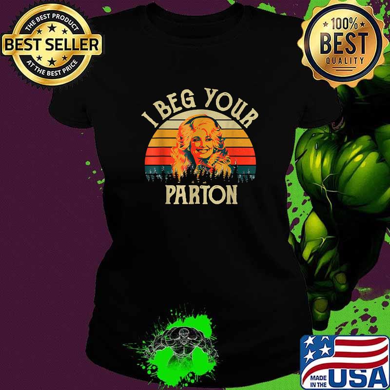 I Beg Your Parton Vintage T-Shirt Ladies tee I Beg Your Parton Vintage T-Shirt Ladies tee