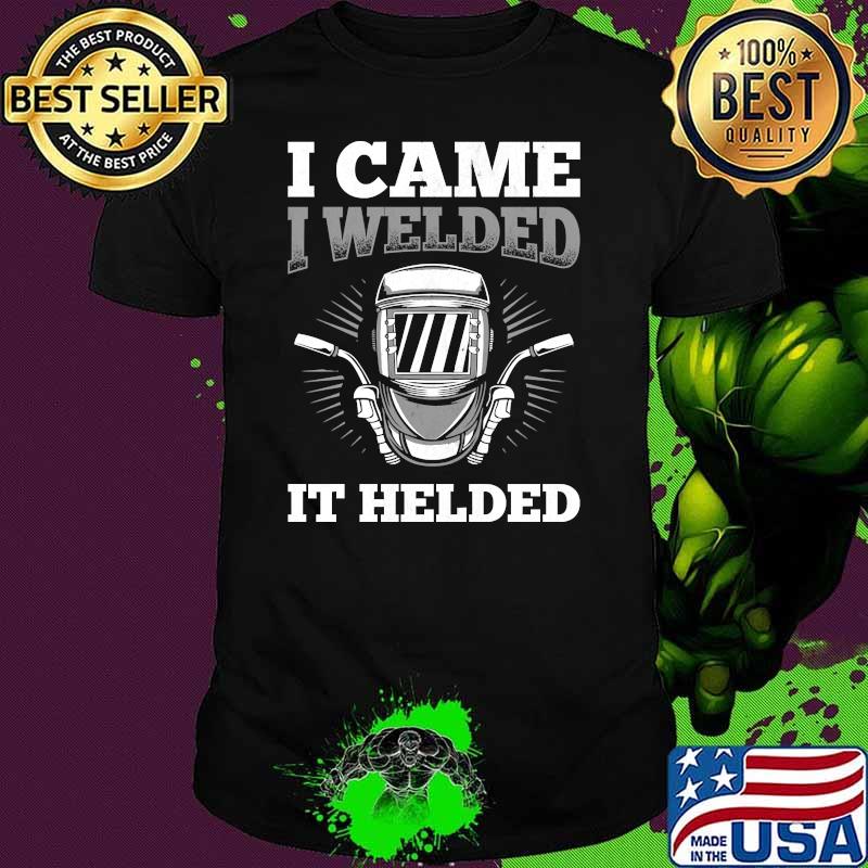 I Came Welded It Helded Welder T-Shirt