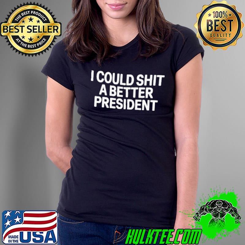 I Could Shit A Better President Anti Biden Shirt Ladies Tee I Could Shit A Better President Anti Biden Shirt Ladies Tee