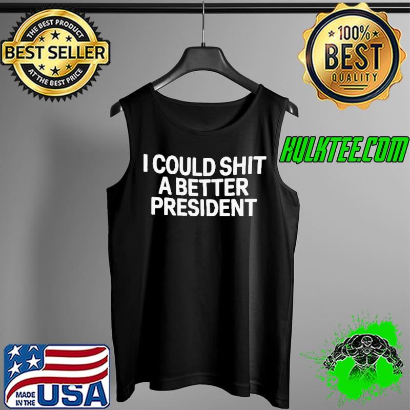 I Could Shit A Better President Anti Biden Shirt Tank Top I Could Shit A Better President Anti Biden Shirt Tank Top