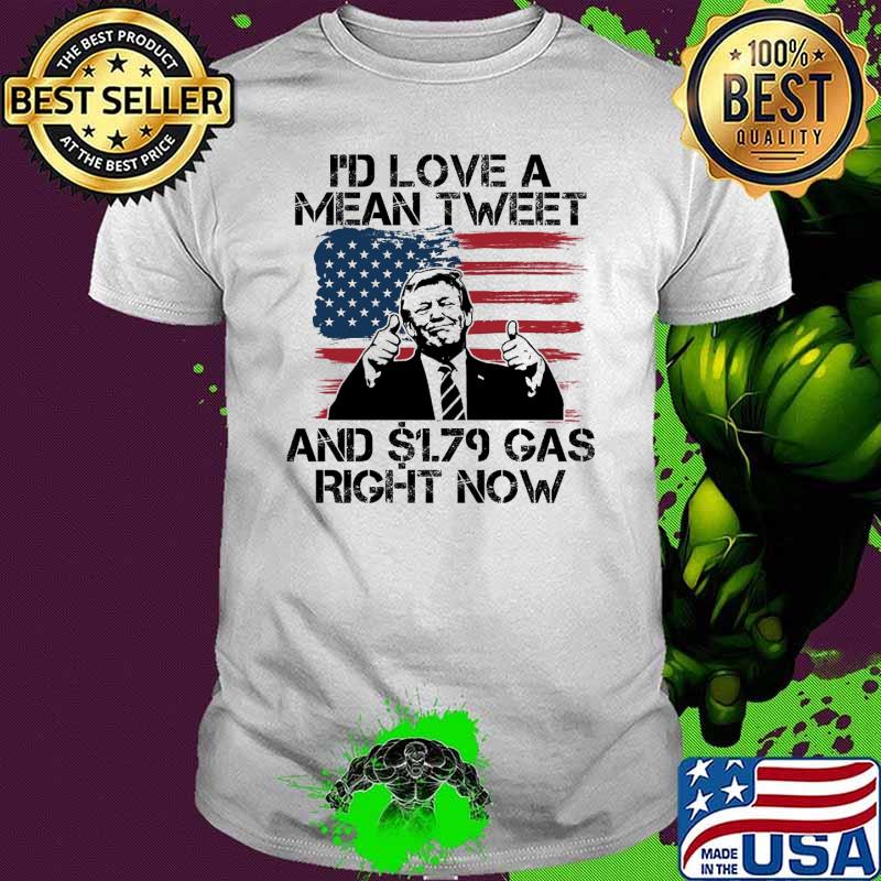 I'd love a mean tweet and 179 gas right now donald trump usa flag shirt