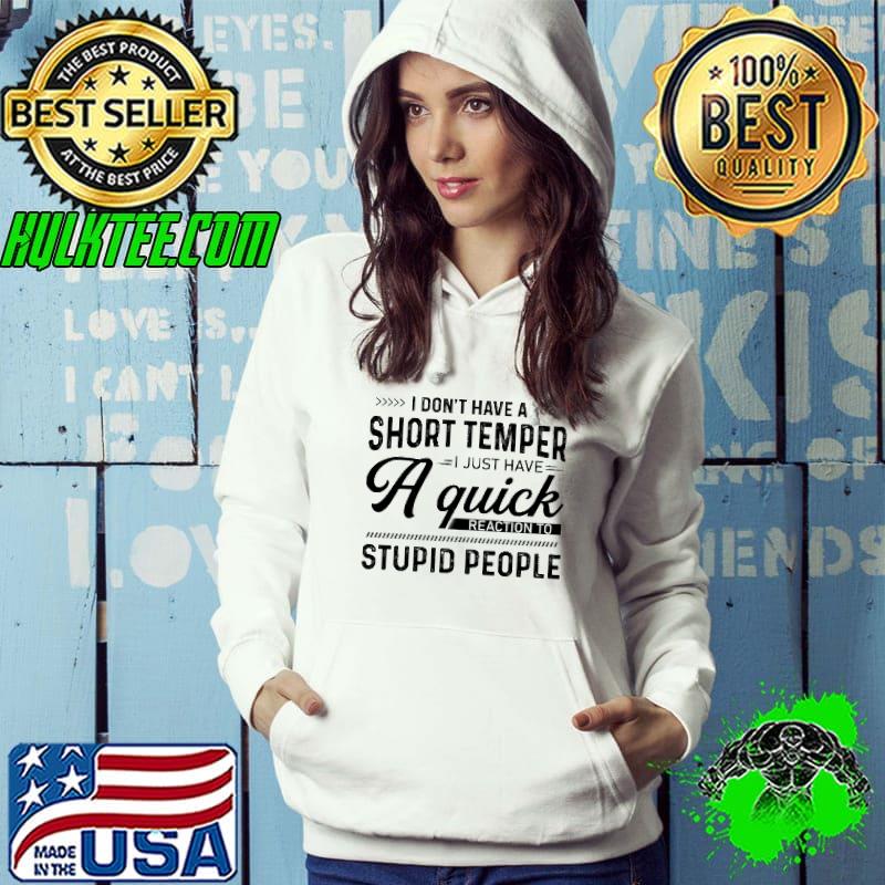 I don't have a short temper I just have a quick stupid people shirt