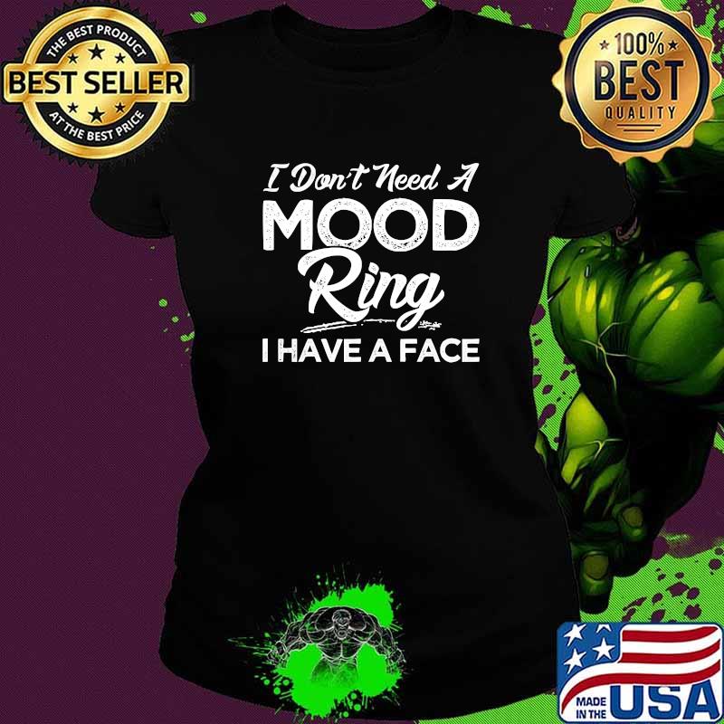I Don't Need A Mood Ring I Have A Face T-Shirt Ladies tee I Don't Need A Mood Ring I Have A Face T-Shirt Ladies tee