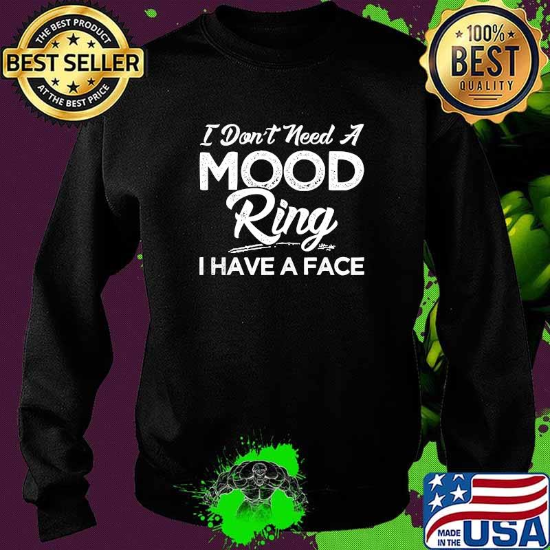 I Don't Need A Mood Ring I Have A Face T-Shirt Sweater I Don't Need A Mood Ring I Have A Face T-Shirt Sweater