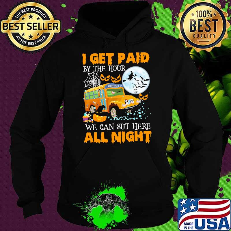 I get paid by the hour we can sut here all night school bus witch moon s Hoodie I get paid by the hour we can sut here all night school bus witch moon s Hoodie