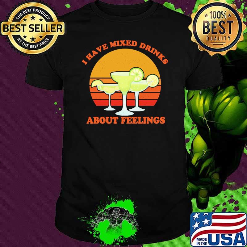 I have mixed drinks about feelings margarita vintage shirt