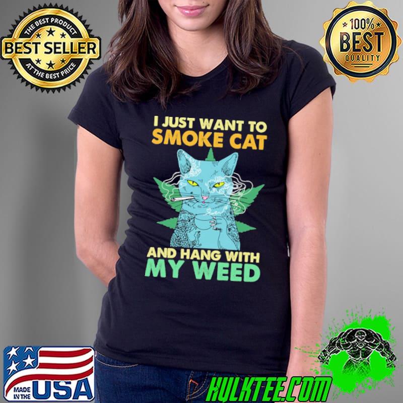 I Just Want To Smoke Cat And Hang With My Weed Shirt Ladies Tee I Just Want To Smoke Cat And Hang With My Weed Shirt Ladies Tee