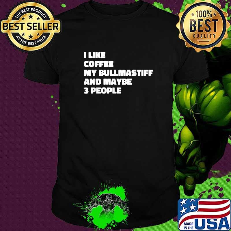 I Like Coffee My Bull Mastiff And le Maybe 3 peope T-Shirt