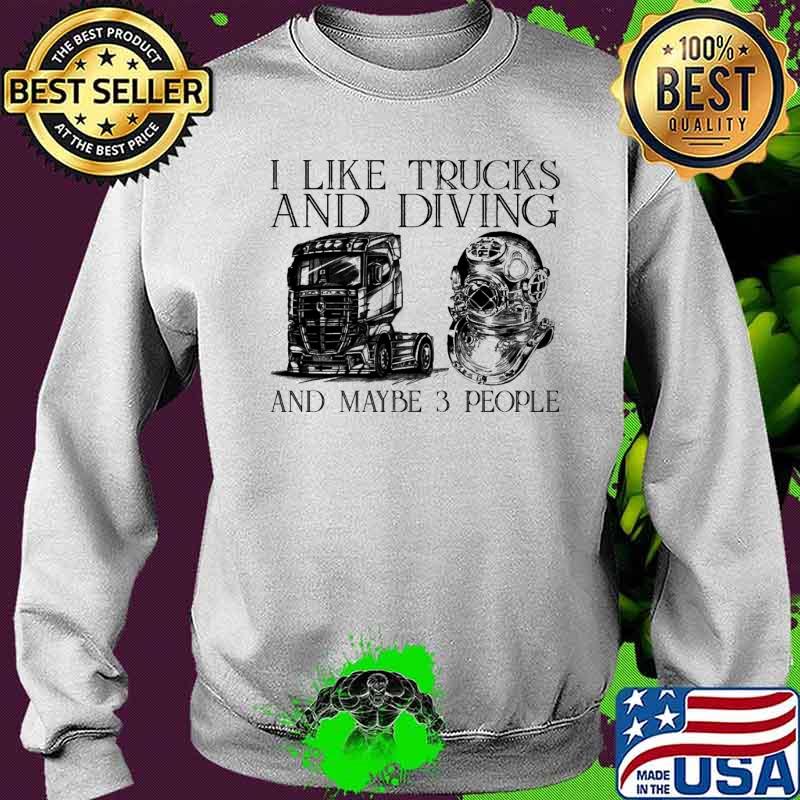 I like trucks and diving and maybe 3 people s Sweater I like trucks and diving and maybe 3 people s Sweater