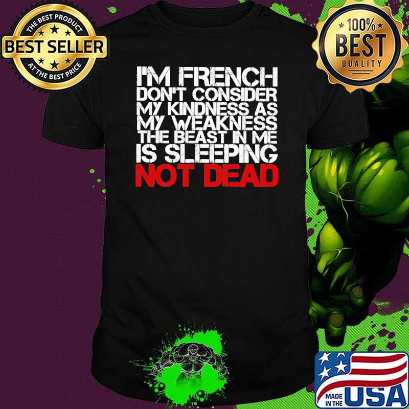 I'm French Don't Consider My Kindness As My Weakness Not Dead Shirt