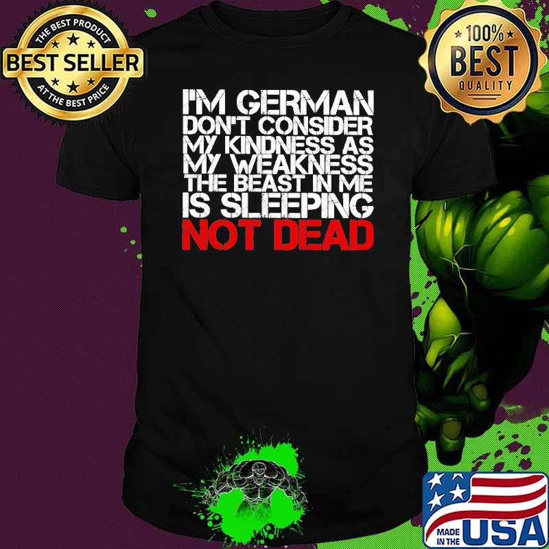 I'm German Don't Consider My Kindness As My Weakness Not Dead Shirt