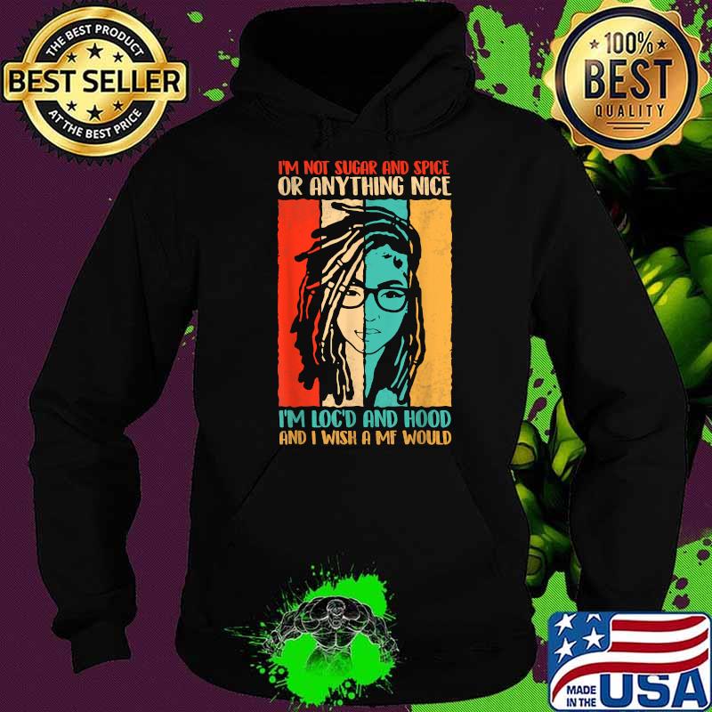 I'm Not Sugar And Spice Or Anything Nice I'm Loc'd And Hood and wish a mf would vintage T-Shirt Hoodie I'm Not Sugar And Spice Or Anything Nice I'm Loc'd And Hood and wish a mf would vintage T-Shirt Hoodie