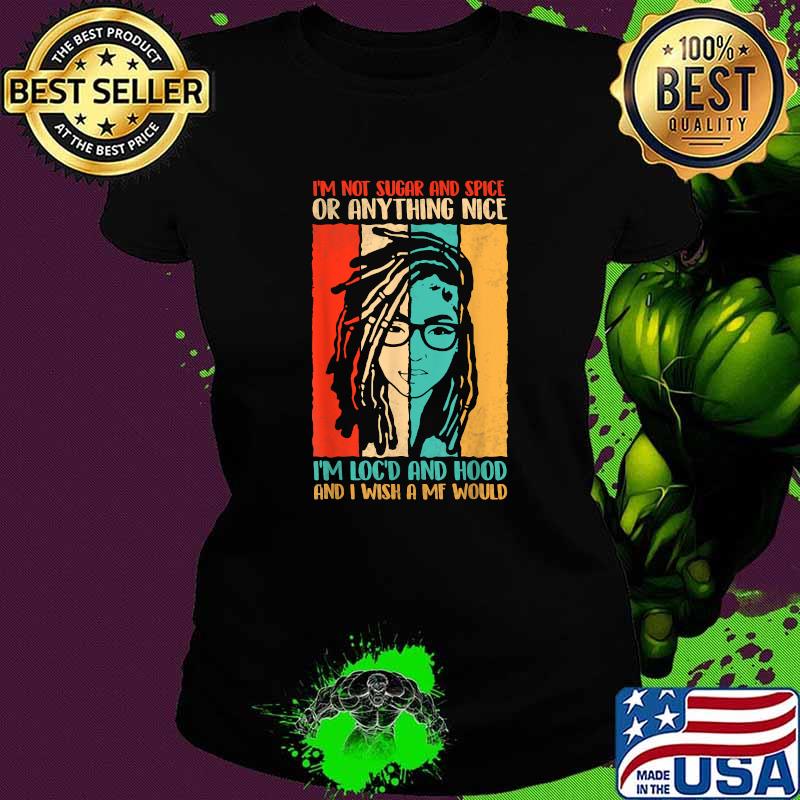 I'm Not Sugar And Spice Or Anything Nice I'm Loc'd And Hood and wish a mf would vintage T-Shirt Ladies tee I'm Not Sugar And Spice Or Anything Nice I'm Loc'd And Hood and wish a mf would vintage T-Shirt Ladies tee