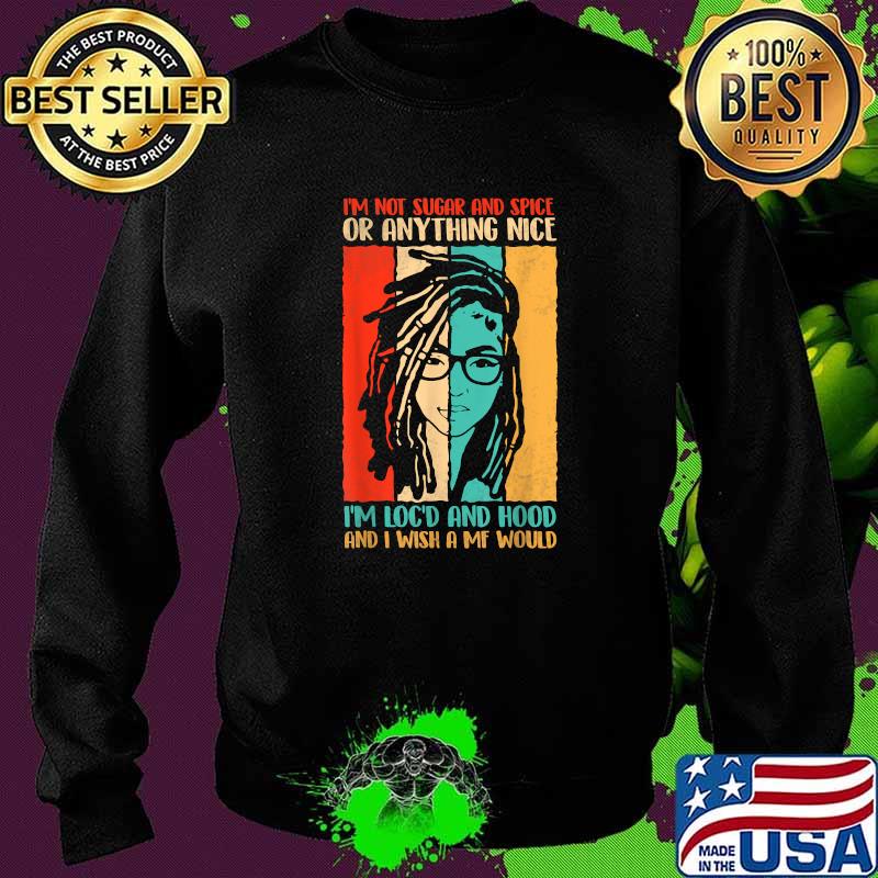 I'm Not Sugar And Spice Or Anything Nice I'm Loc'd And Hood and wish a mf would vintage T-Shirt Sweater I'm Not Sugar And Spice Or Anything Nice I'm Loc'd And Hood and wish a mf would vintage T-Shirt Sweater