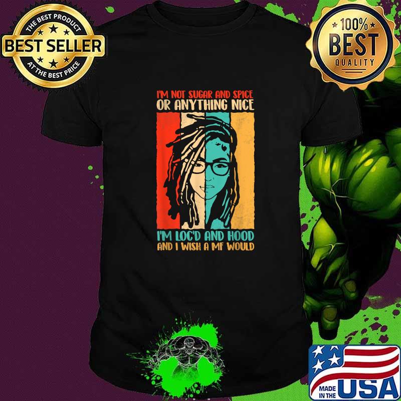 I'm Not Sugar And Spice Or Anything Nice I'm Loc'd And Hood and wish a mf would vintage T-Shirt