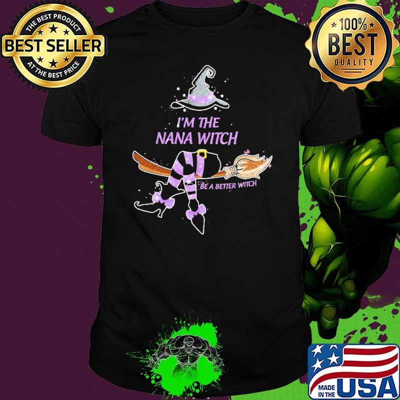 I'm The Nana Witch Be A Better Witch Shirt