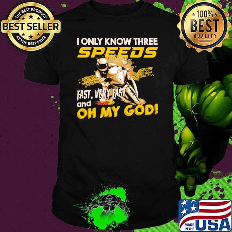 I Only Know Three Speeds Fast Very Fast And Oh My God Shirt