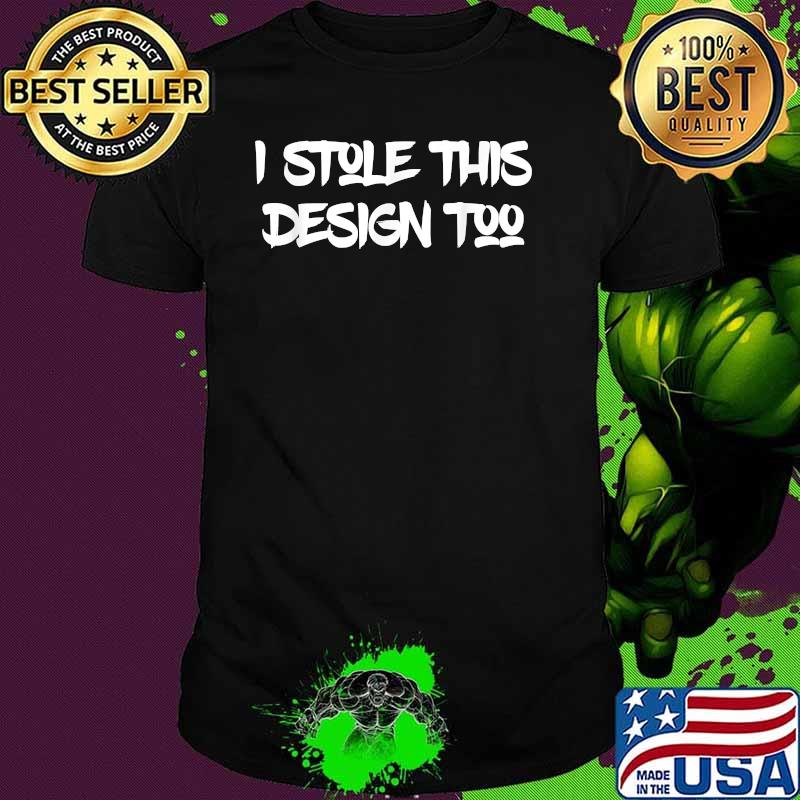 I stole this design too T-Shirt