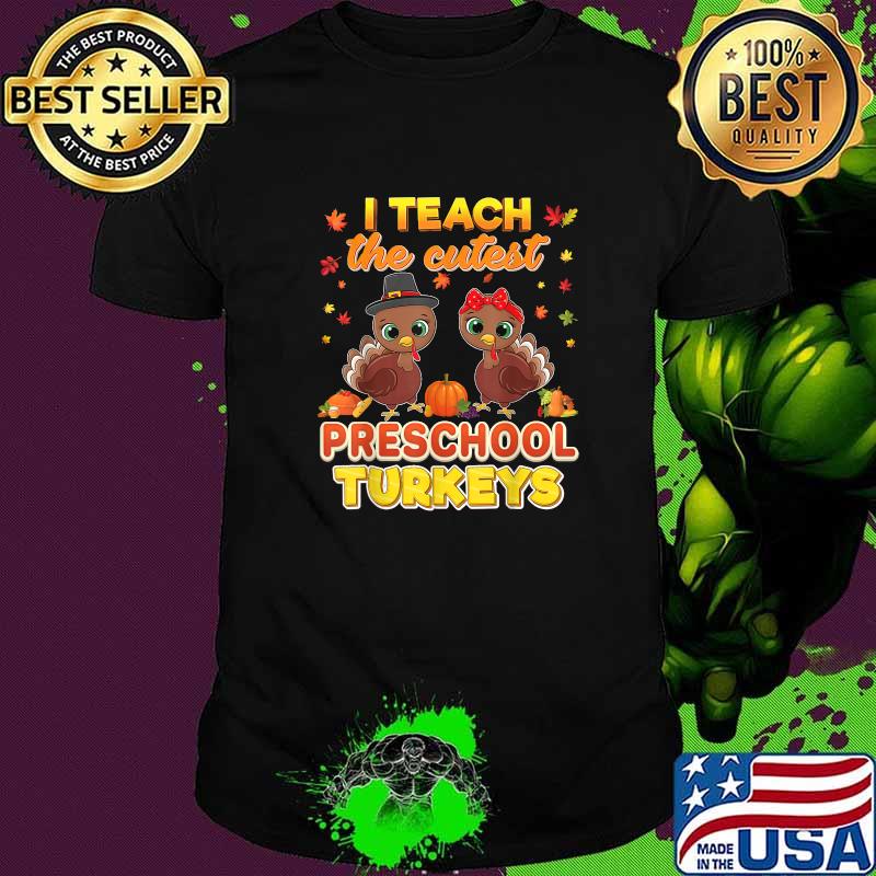 I Teach The Cutest Preschool Turkeys Thanksgiving Teacher In T-Shirt