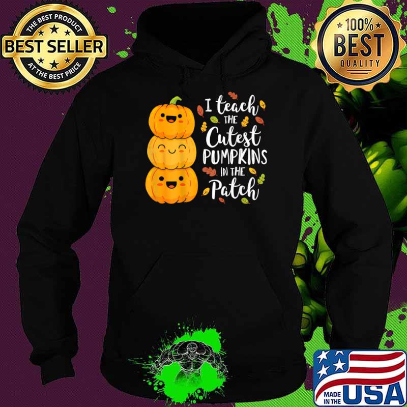 I Teach The Cutest Pumpkins In The Patch Teacher Fall Season Shirt Hoodie I Teach The Cutest Pumpkins In The Patch Teacher Fall Season Shirt Hoodie