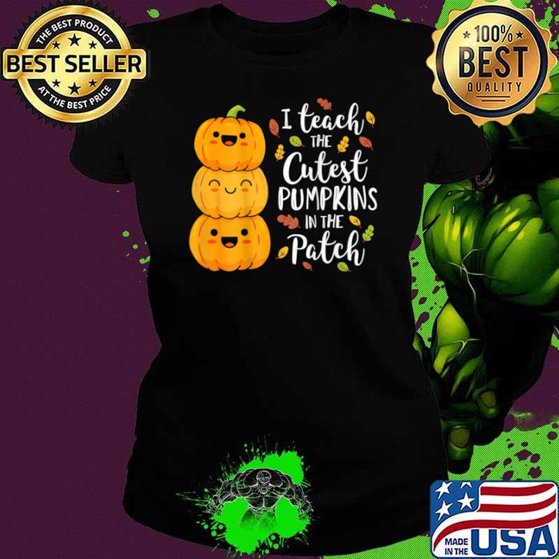 I Teach The Cutest Pumpkins In The Patch Teacher Fall Season Shirt Ladies tee I Teach The Cutest Pumpkins In The Patch Teacher Fall Season Shirt Ladies tee