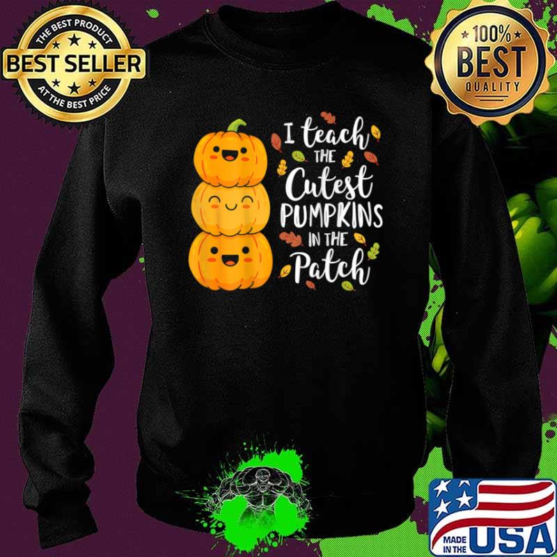 I Teach The Cutest Pumpkins In The Patch Teacher Fall Season Shirt Sweater I Teach The Cutest Pumpkins In The Patch Teacher Fall Season Shirt Sweater
