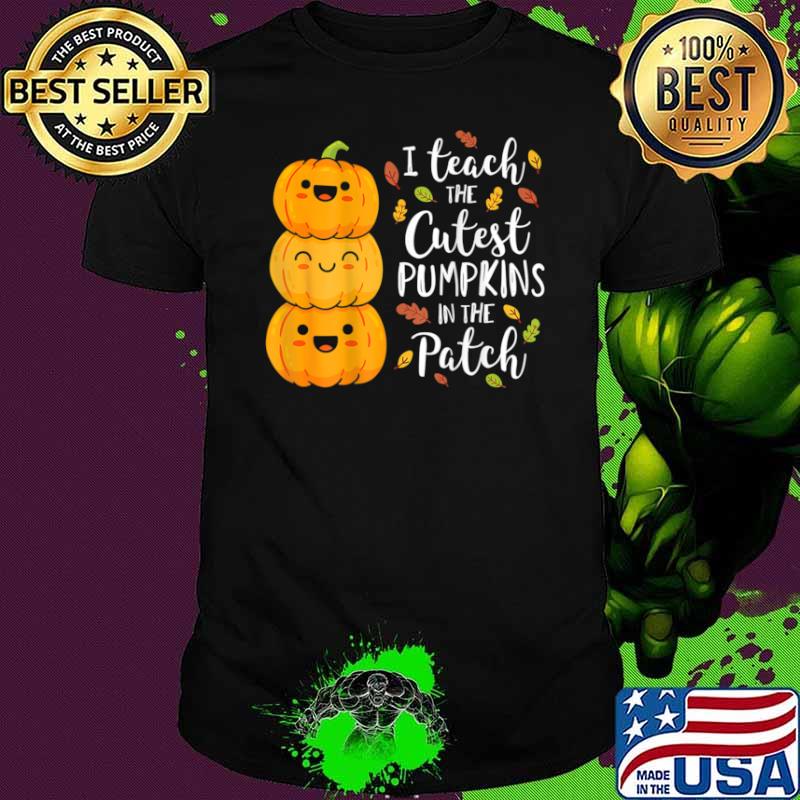 I Teach The Cutest Pumpkins In The Patch Teacher Fall Season Shirt