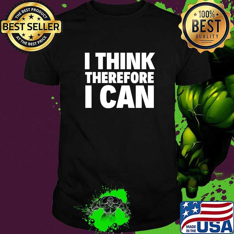 I Think Therefore I Can T-Shirt