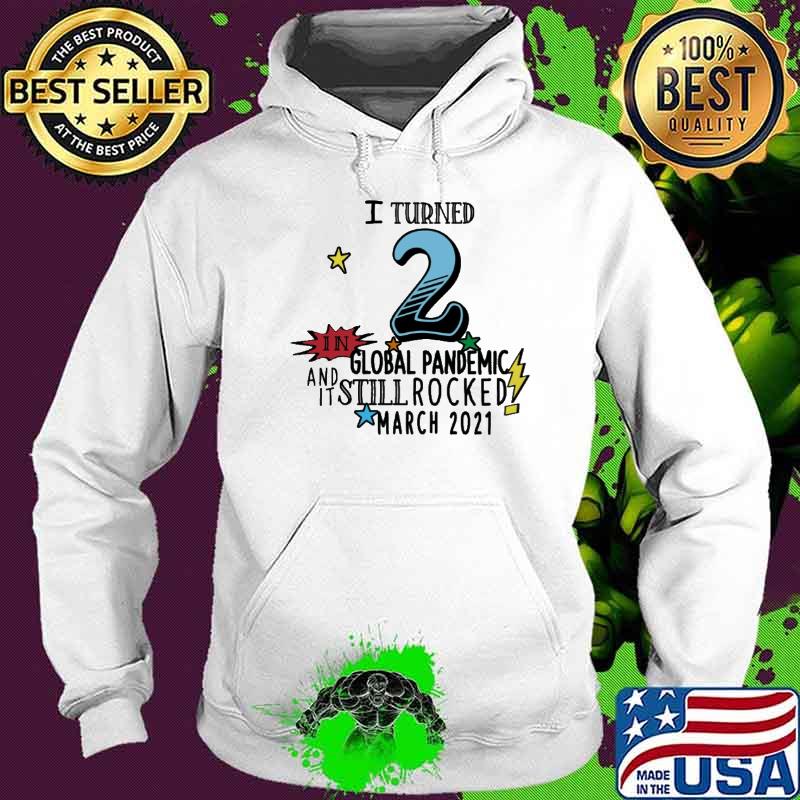 I Turn 2 In Global Pandemic And It Still Rocked March 2021 Shirt Hoodie I Turn 2 In Global Pandemic And It Still Rocked March 2021 Shirt Hoodie