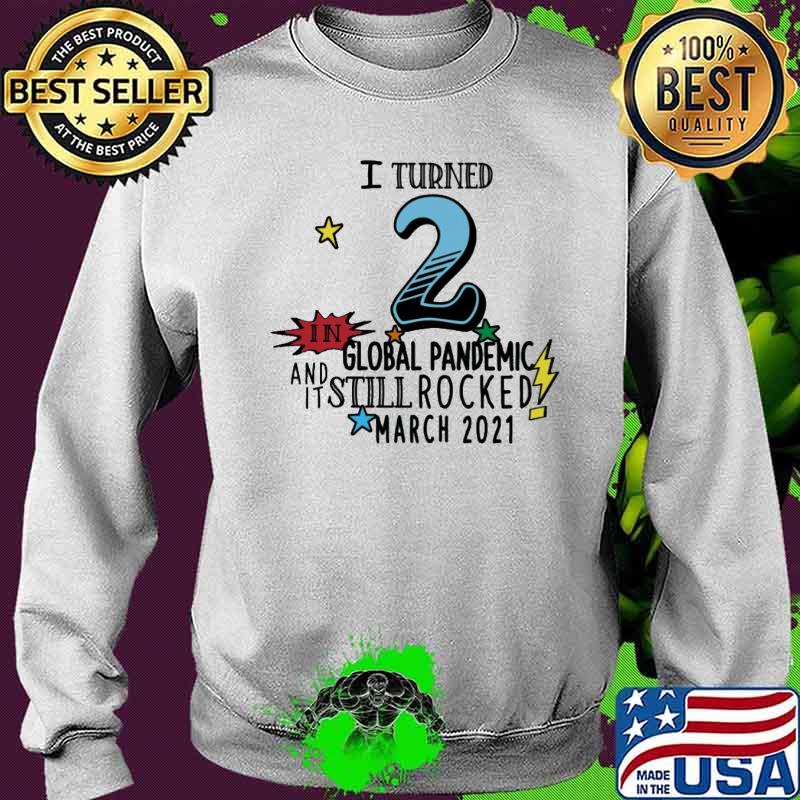 I Turn 2 In Global Pandemic And It Still Rocked March 2021 Shirt Sweater I Turn 2 In Global Pandemic And It Still Rocked March 2021 Shirt Sweater