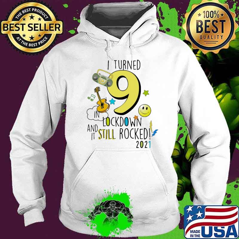 I Turn 9 In Lockdown And It Still Rocked March 2021 Shirt Hoodie I Turn 9 In Lockdown And It Still Rocked March 2021 Shirt Hoodie