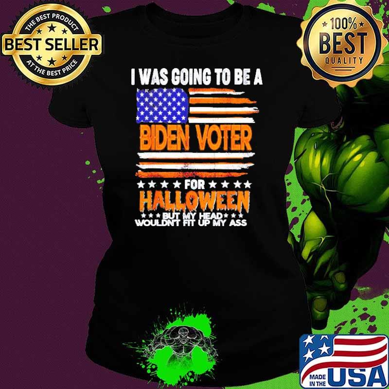 I was going to be a Biden Voter for Halloween but my head wouldn’t fit up my ass s Ladies tee I was going to be a Biden Voter for Halloween but my head wouldn’t fit up my ass s Ladies tee