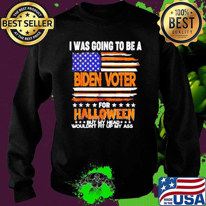 I was going to be a Biden Voter for Halloween but my head wouldn’t fit up my ass s Sweater I was going to be a Biden Voter for Halloween but my head wouldn’t fit up my ass s Sweater