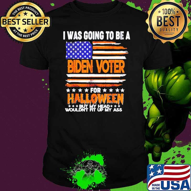 I was going to be a Biden Voter for Halloween but my head wouldn’t fit up my ass shirt I was going to be a Biden Voter for Halloween but my head wouldn’t fit up my ass shirt