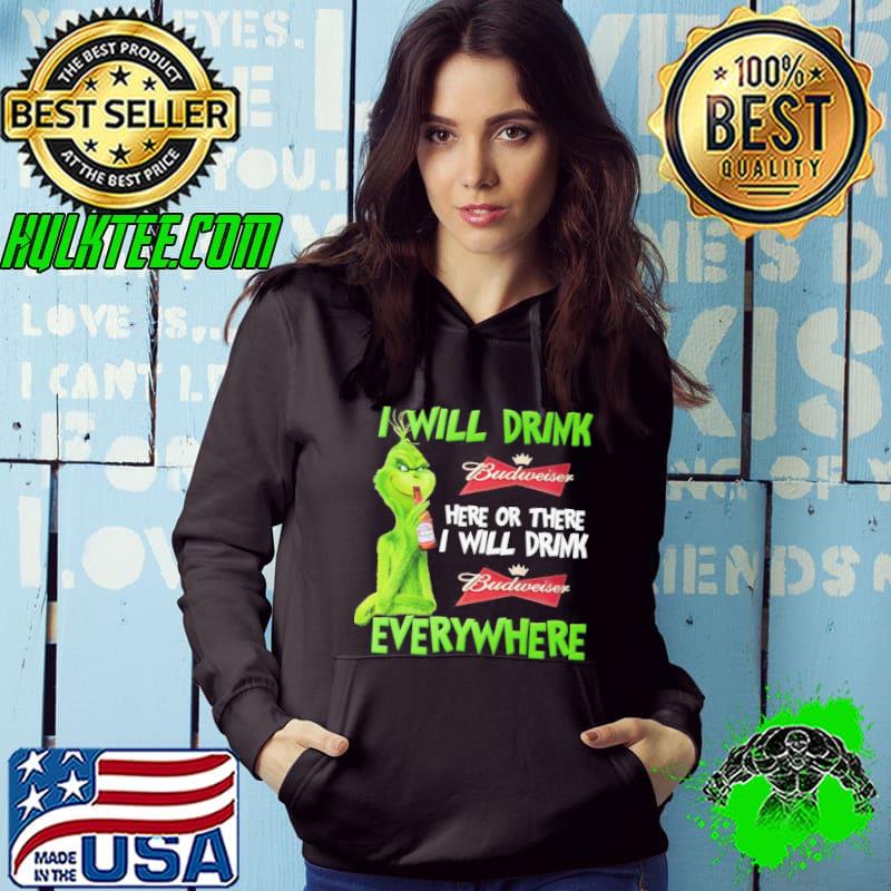I will drink Budweiser here or there i will drink everywhere grinch shirt