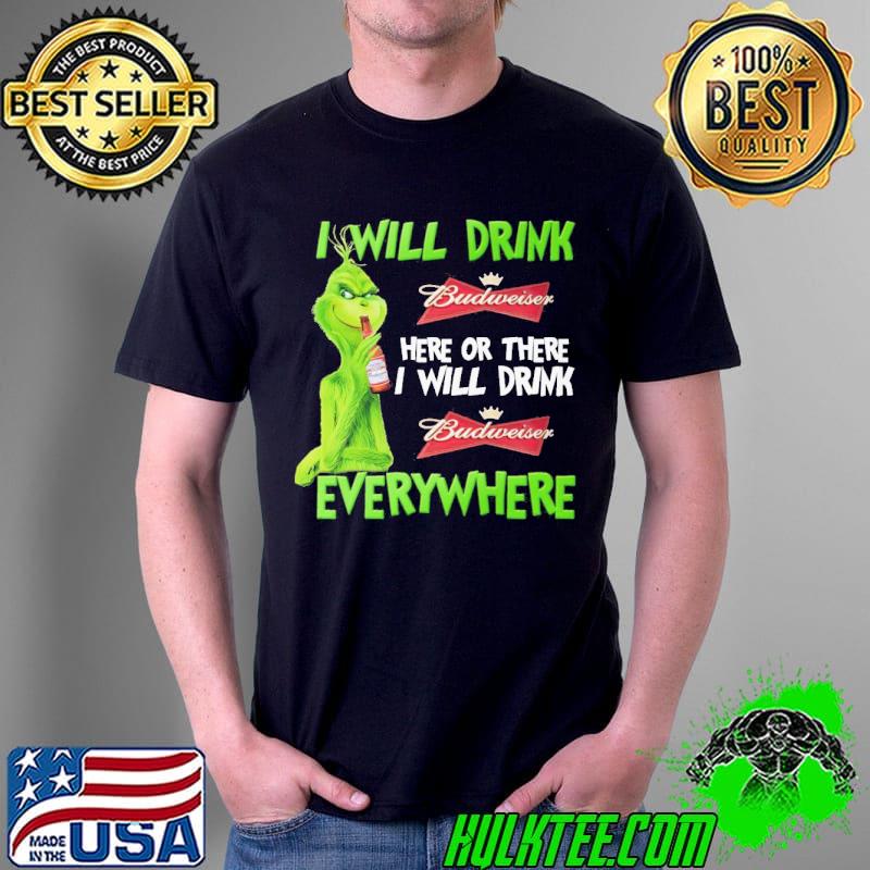 I will drink Budweiser here or there i will drink everywhere grinch s Unisex I will drink Budweiser here or there i will drink everywhere grinch s Unisex
