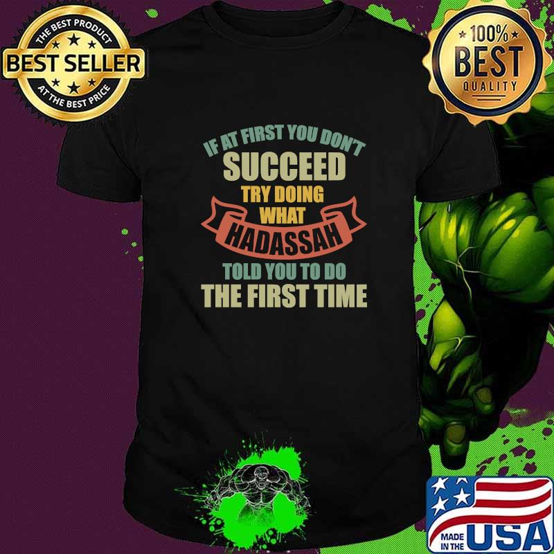 If at first you dont succed try doing what hadassah told you to do the first time T-Shirt