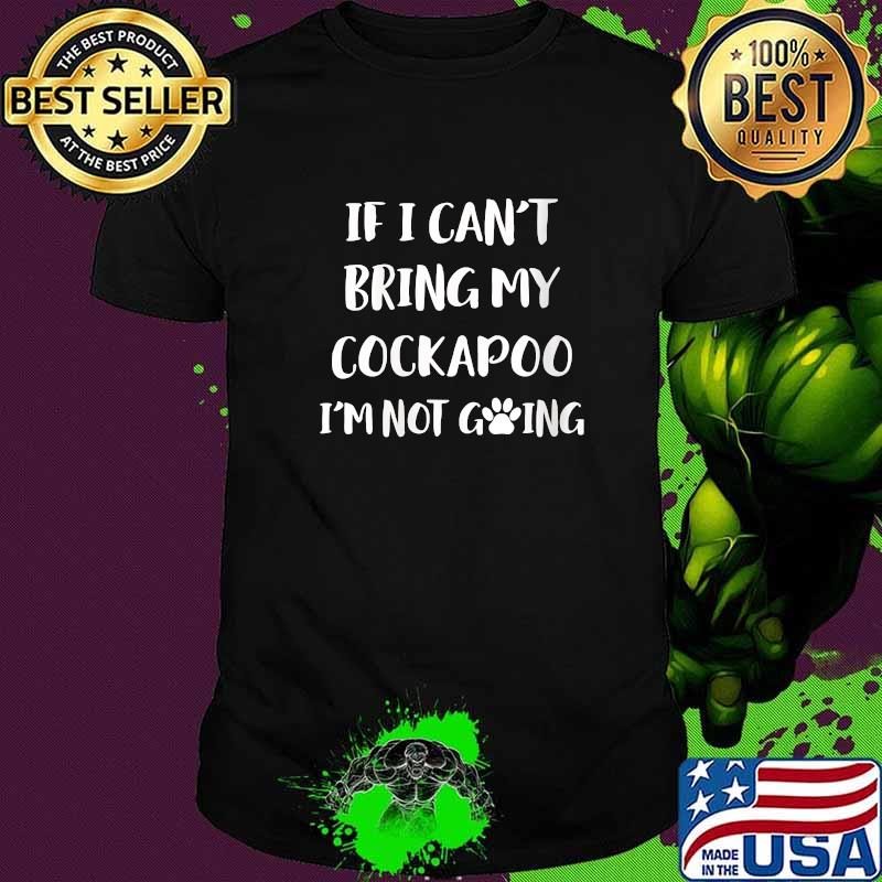 If I Can't Bring My Cockapoo I'm Not Going Dog T-Shirt