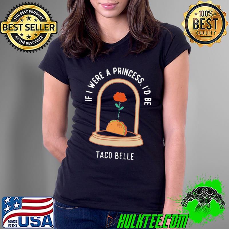 If i were a princess id be taco belle tacos s Ladies Tee If i were a princess id be taco belle tacos s Ladies Tee
