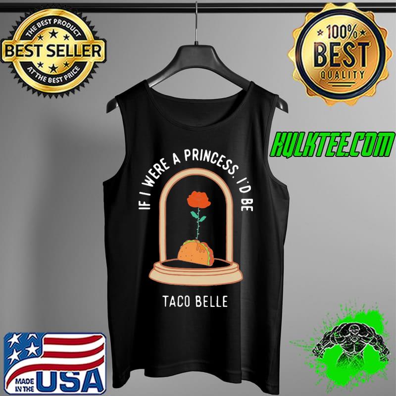 If i were a princess id be taco belle tacos s Tank Top If i were a princess id be taco belle tacos s Tank Top