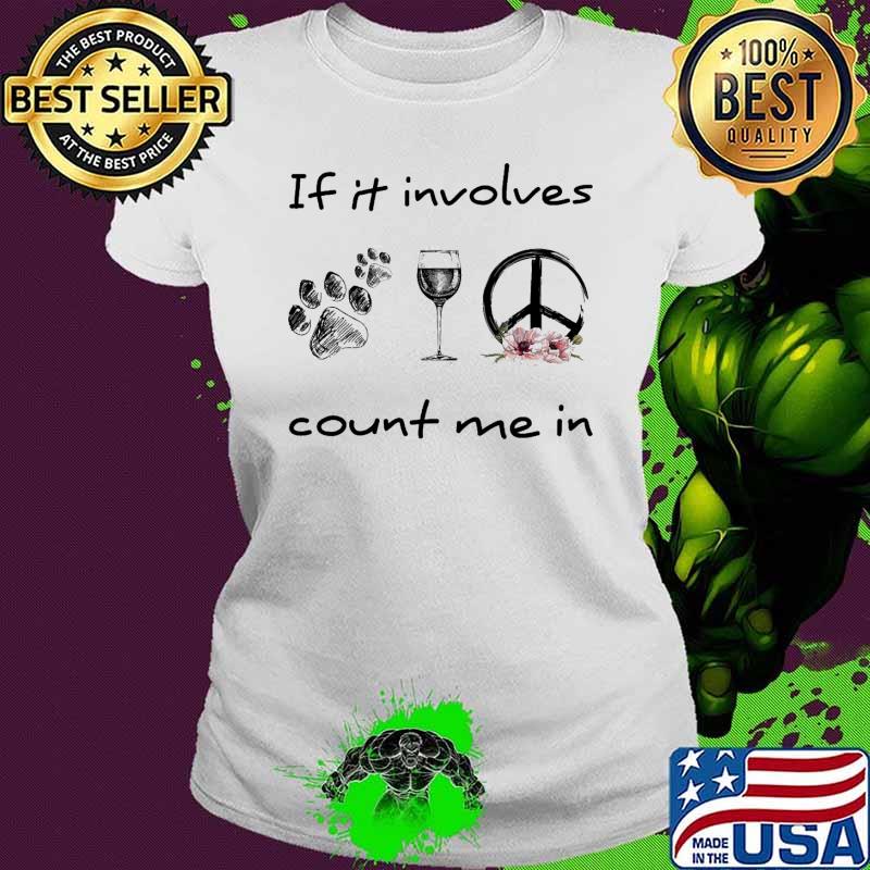 If it involves count me in dogs wine peace flower s Ladies tee If it involves count me in dogs wine peace flower s Ladies tee